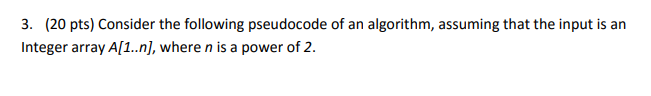 Solved 3. (20 pts) Consider the following pseudocode of an | Chegg.com