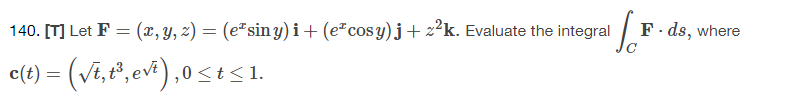 140. [T] Let \( \mathbf{F}=(x, y, z)=\left(e^{x} \sin y\right) \mathbf{i}+\left(e^{x} \cos y\right) \mathbf{j}+z^{2} \mathbf{