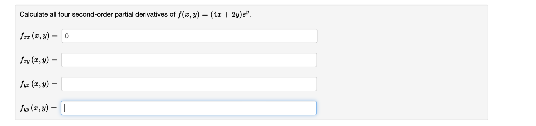 Calculate all four second-order partial derivatives of \( f(x, y)=(4 x+2 y) e^{y} \). \[ f_{x x}(x, y)= \] \[ f_{x y}(x, y)=