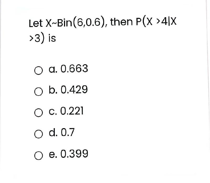 Solved Let XBin(6,0.6), then P(x >4X >3) is O q. 0.663 O