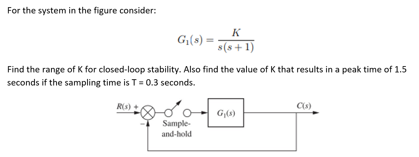 For the system in the figure consider:
\[
G_{1}(s)=\frac{K}{s(s+1)}
\]
Find the range of \( K \) for closed-loop stability. A
