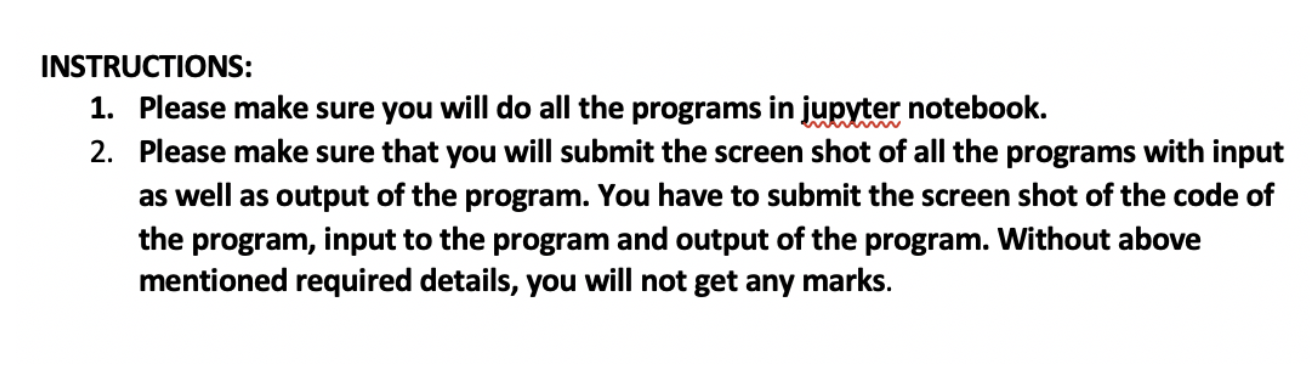 INSTRUCTIONS: 1. Please make sure you will do all the programs in jupyter notebook. 2. Please make sure that you will submit