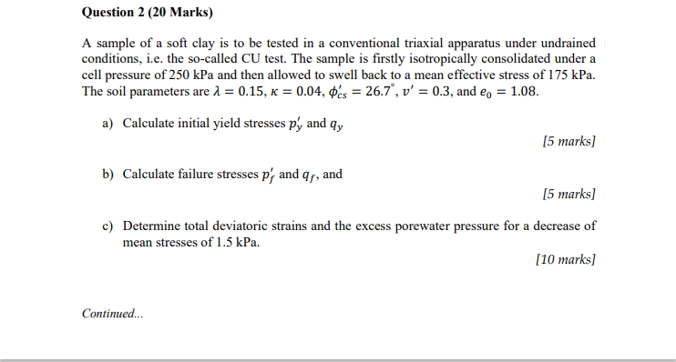 Question 2 (20 Marks)
A sample of a soft clay is to be tested in a conventional triaxial apparatus under undrained
conditions
