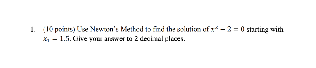Solved (10 points) Use Newton's Method to find the solution | Chegg.com