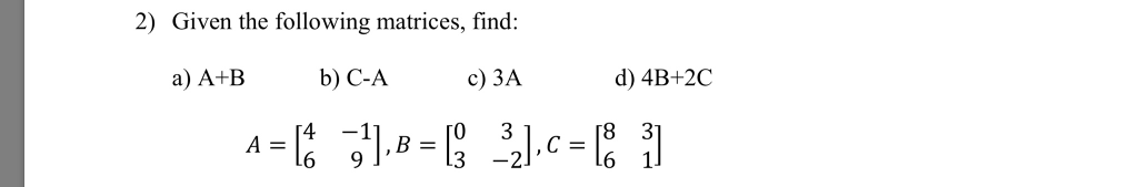 Solved 2) Given The Following Matrices, Find: A) A+B B)C-A | Chegg.com