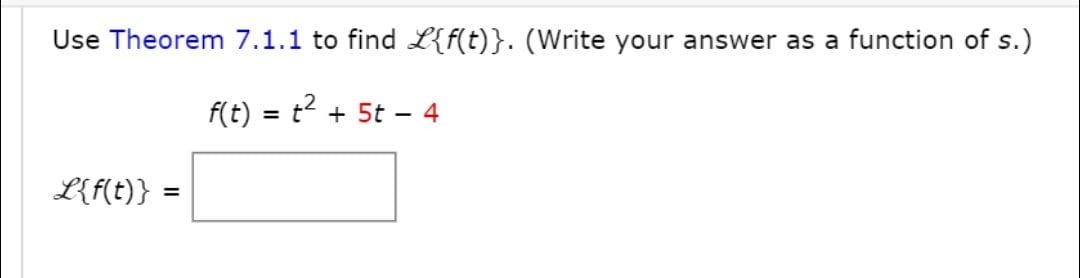 Solved Use Theorem 7.1.1 to find L{f(t)}. (Write your answer | Chegg.com