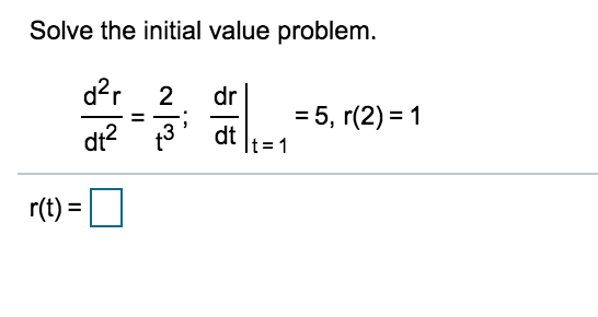 Solved Solve The Initial Value Problem Dr D R 2 Dt2 3 5 Chegg Solved Solve The Initial Value Problem Dr D R 2 Dt2 3 5 Chegg