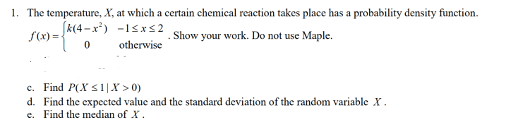 The temperature, \( X \), at which a certain chemical reaction takes place has a probability density function. \( f(x)=\left\