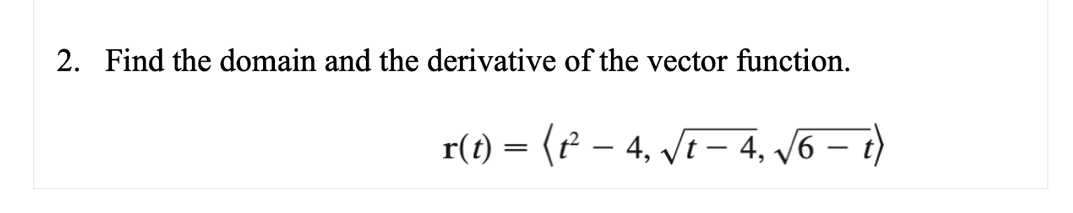 Solved 2. Find the domain and the derivative of the vector | Chegg.com