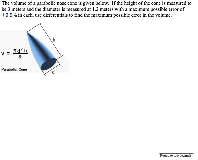 The volume of a parabolic nose cone is given below. If the height of the cone is measured to be 3 meters and the diameter is 