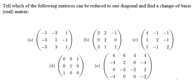 Tell which of the following matrices can be reduced to one diagonal and find a change-of-basis (real) matrix: (a) \( \left(\b