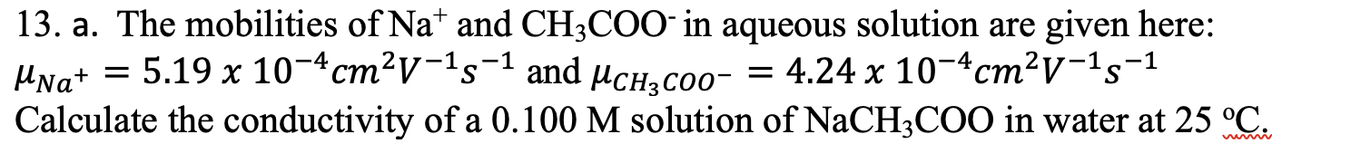 Solved 13. a. The mobilities of Nat and CH3COO-in aqueous | Chegg.com