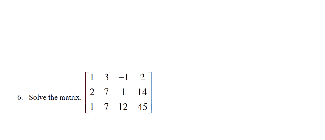 Solved 1 3 -1 2 . 6. Solve the matrix. 27 1 14 1 7 12 45 | Chegg.com