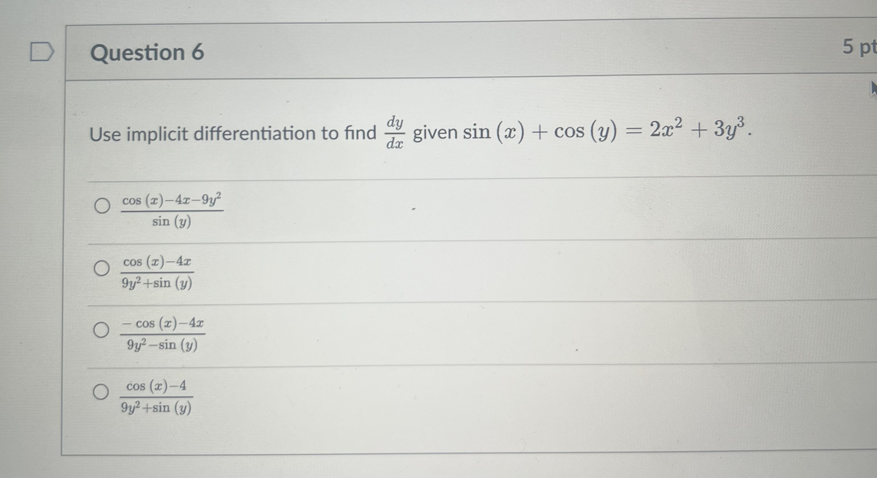 Use implicit differentiation to find \( \frac{d y}{d x} \) given \( \sin (x)+\cos (y)=2 x^{2}+3 y^{3} \). \( \frac{\cos (x)-4