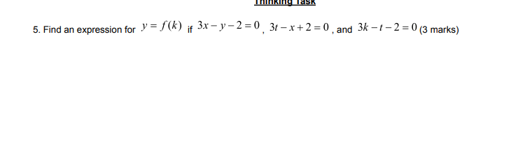 1SN 5. Find an expression for y = f(k) ir 3x - y - 2 = 0, 3t -x+2 = 0, and 3k - t - 2 = 0 (3 marks)