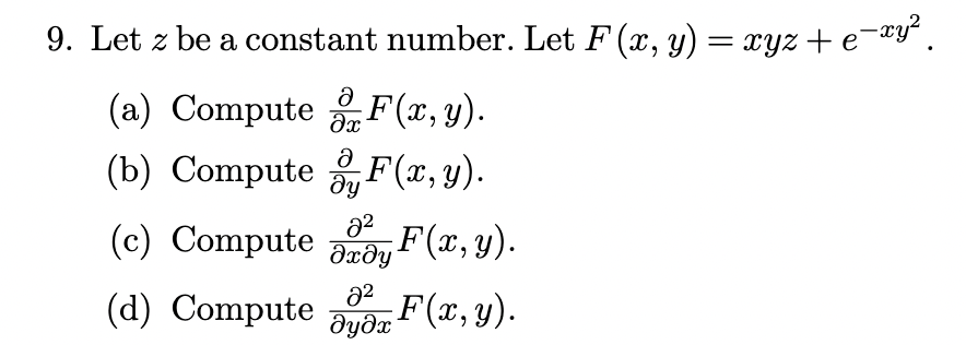 9. Let \( z \) be a constant number. Let \( F(x, y)=x y z+e^{-x y^{2}} \). (a) Compute \( \frac{\partial}{\partial x} F(x, y)