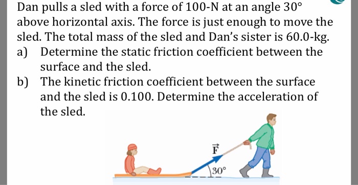 Solved Dan pulls a sled with a force of 100-N at an angle 30 | Chegg.com