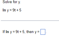 \[ \ln y=9 t+5 \] If \( \ln y=9 t+5 \), then \( y= \)