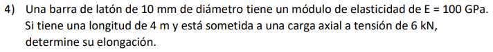 4) Una barra de latón de \( 10 \mathrm{~mm} \) de diámetro tiene un módulo de elasticidad de E = \( 100 \mathrm{GPa} \). Si t