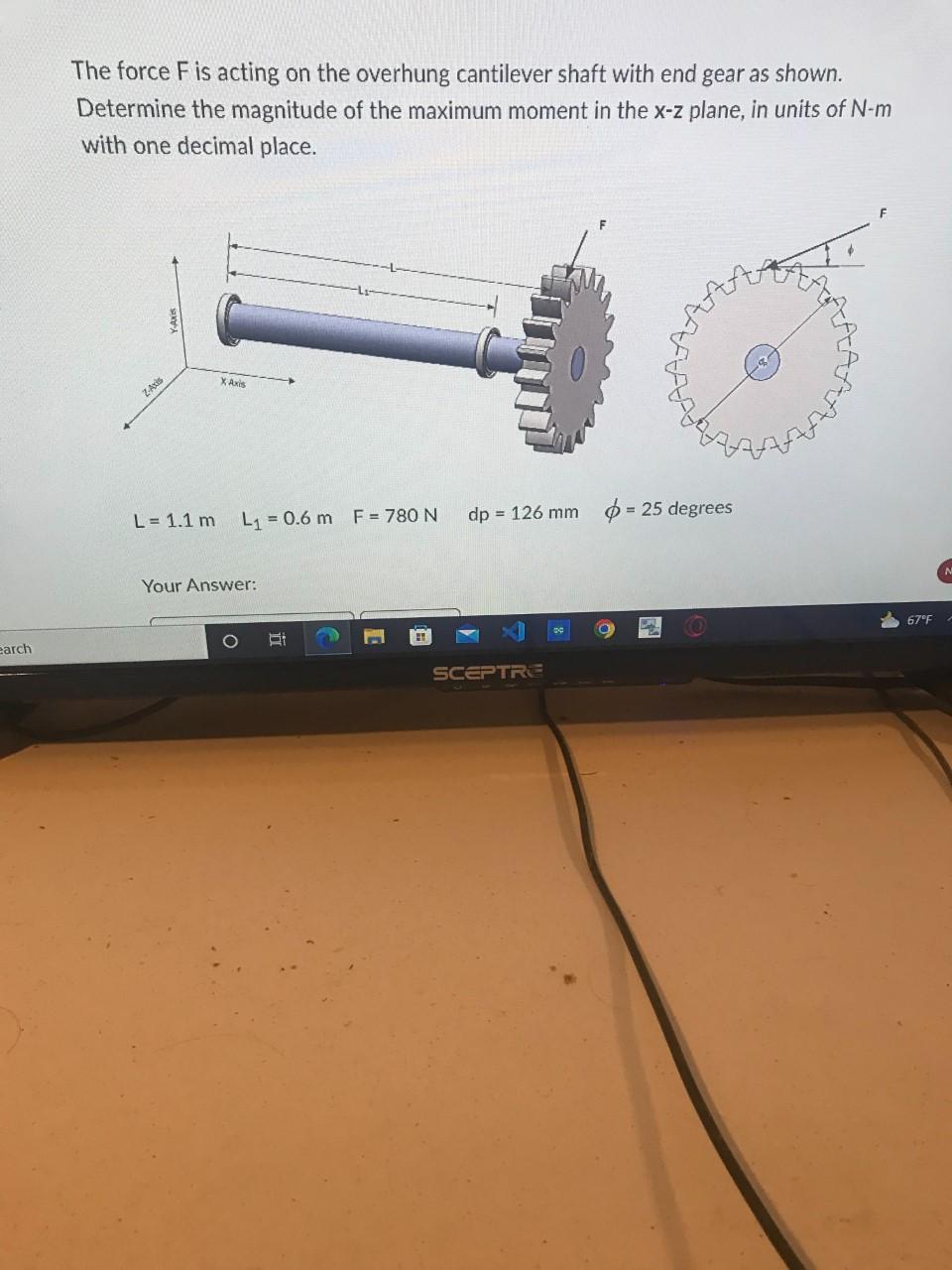 The force \( F \) is acting on the overhung cantilever shaft with end gear as shown. Determine the magnitude of the maximum m