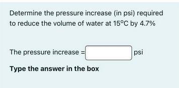 Solved Determine the pressure increase in psi) required to | Chegg.com