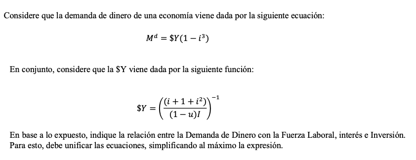 Considere que la demanda de dinero de una economía viene dada por la siguiente ecuación: \[ M^{d}=\$ Y\left(1-i^{3}\right) \]