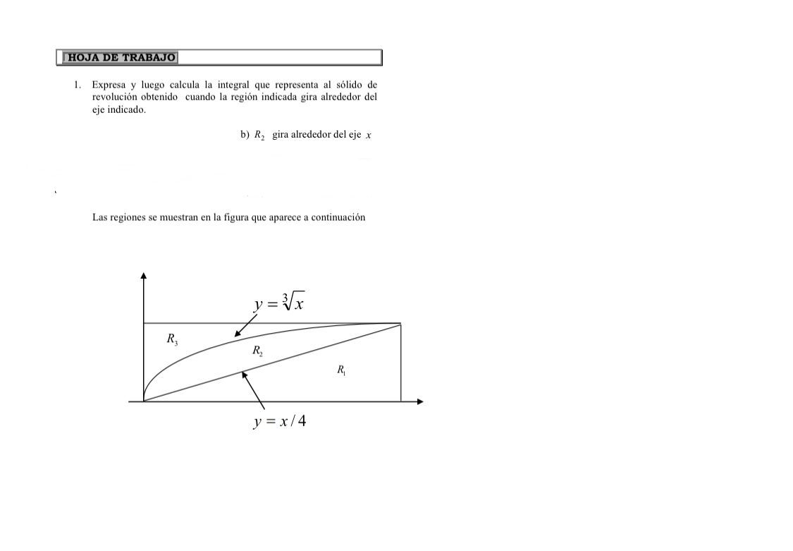 1. Expresa y luego calcula la integral que representa al sólido de revolución obtenido cuando la región indicada gira alreded