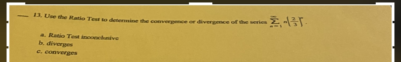 Solved 13 Use The Ratio Test To Determine The Convergence