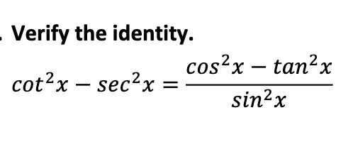 Solved Verify the identity. cot2x−sec2x=sin2xcos2x−tan2x | Chegg.com