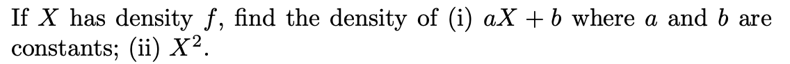 Solved If X Has Density F, Find The Density Of (i) AX + B | Chegg.com