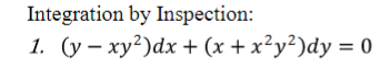 Solved Integration by Inspection: 1. (y−xy2)dx+(x+x2y2)dy=0 | Chegg.com