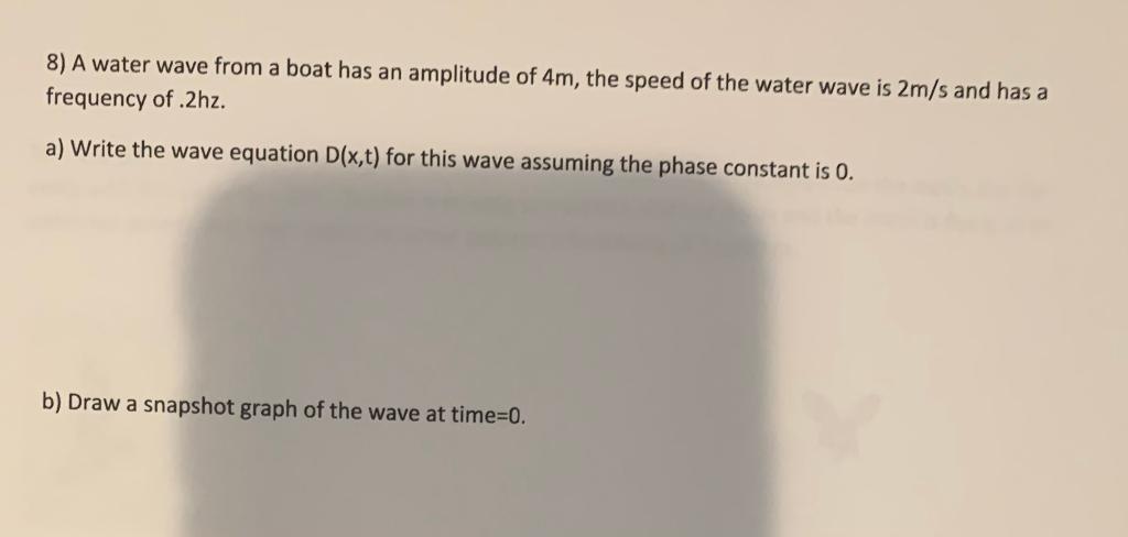 Solved 8) A water wave from a boat has an amplitude of 4m, | Chegg.com