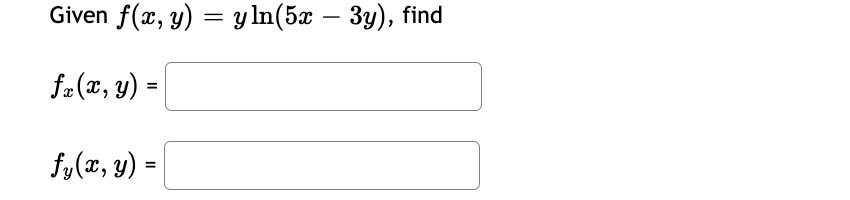 Given f(x, y) = y ln(5x – 3y), find = fx(x, y) = = fy(x, y) =