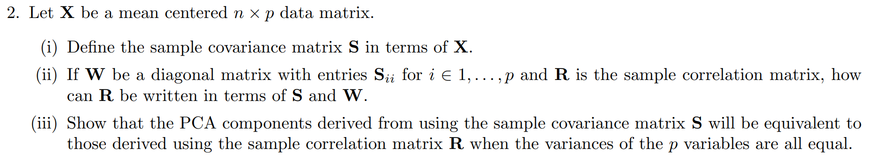 2. Let \( \mathbf{X} \) be a mean centered \( n \times p \) data matrix.
(i) Define the sample covariance matrix \( \mathbf{S
