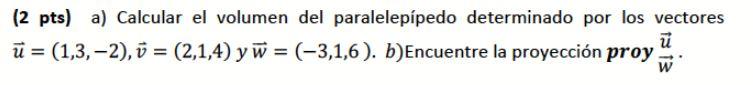 (2 pts) a) Calcular el volumen del paralelepípedo determinado por los vectores ū u = (1,3,-2), v = (2,1,4) yw = (-3,1,6). b)