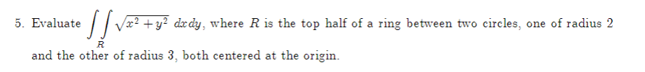 Solved 5. Evaluate ∬Rx2+y2dxdy, where R is the top half of a | Chegg.com