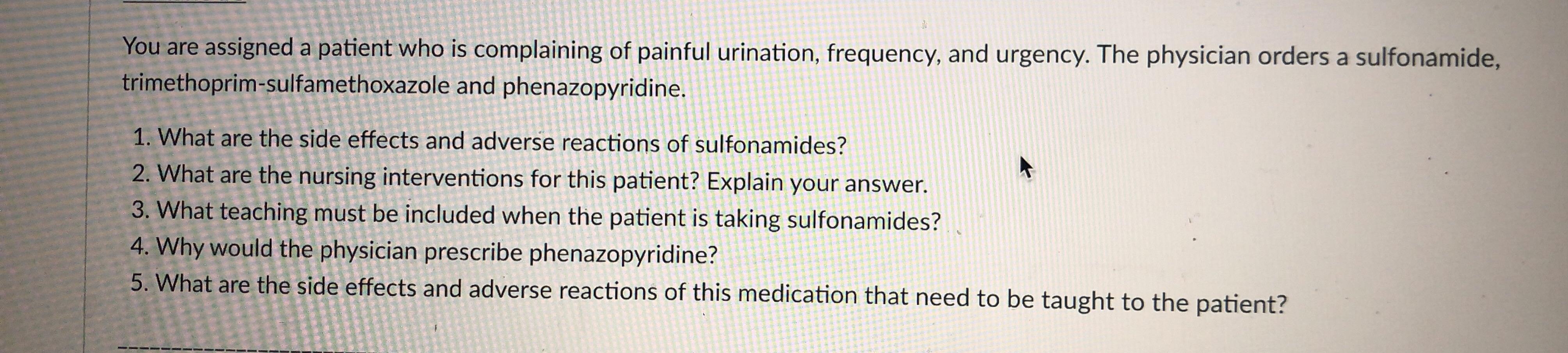 You are assigned a patient who is complaining of painful urination, frequency, and urgency. The physician orders a sulfonamid