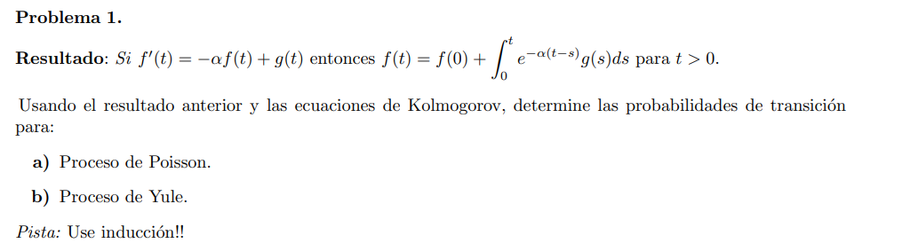 Resultado: Si \( f^{\prime}(t)=-\alpha f(t)+g(t) \) entonces \( f(t)=f(0)+\int_{0}^{t} e^{-\alpha(t-s)} g(s) d s \) para \( t