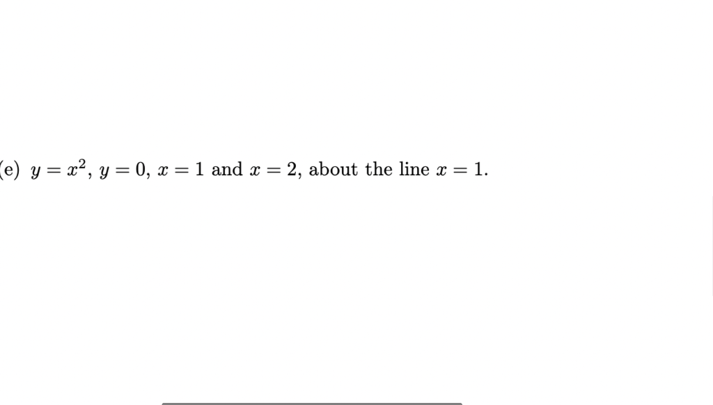 Solved (e) y=x2,y=0,x=1 and x=2, about the line x=1 | Chegg.com