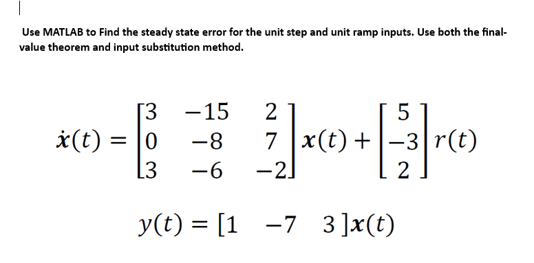 Use MATLAB to Find the steady state error for the unit step and unit ramp inputs. Use both the finalvalue theorem and input s