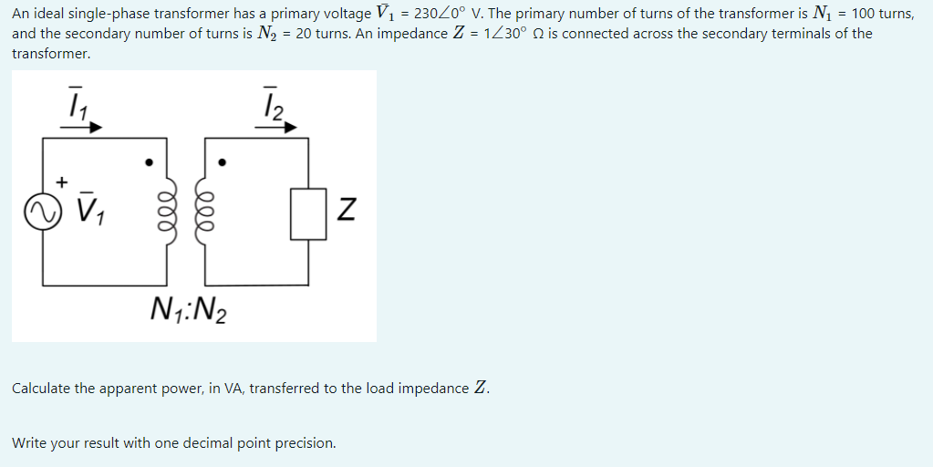 An ideal single-phase transformer has a primary voltage V1 = 230Z0° V. The primary number of turns of the transformer is N1 =