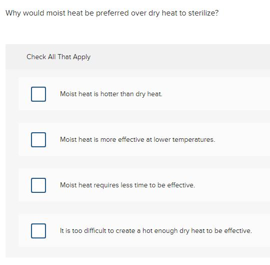 Solved Why would moist heat be preferred over dry heat to