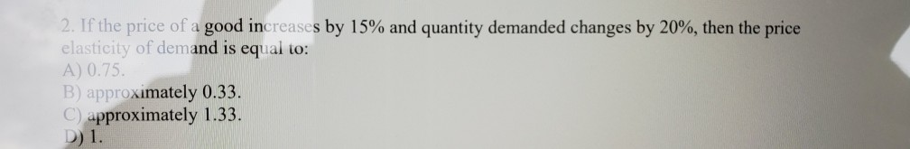 Solved 2. If the price of a good increases by 15% and | Chegg.com