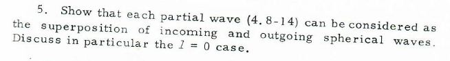 5. Show that each partial wave (4.8-14) can be considered as the superposition of incoming and outgoing spherical waves. Disc