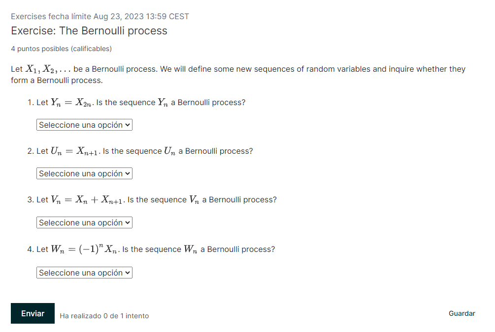 Exercise: The Bernoulli process 4 puntos posibles (calificables) Let \( X_{1}, X_{2}, \ldots \) be a Bernoulli process. We wi