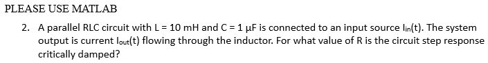 Solved PLEASE USE MATLAB 2. A parallel RLC circuit with L = | Chegg.com