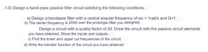 Solved 1-0) Design a band-pass passive filter circuit | Chegg.com