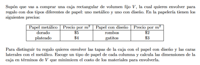 Supón que vas a comprar una caja rectangular de volumen fijo \( V \), la cual quieres envolver para regalo con dos tipos dife