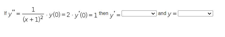 \[ \text { If } y^{\prime \prime}=\frac{1}{(x+1)^{2}}, y(0)=2, y^{\prime}(0)=1^{\text {then }} y^{\prime}= \] and \( y= \)