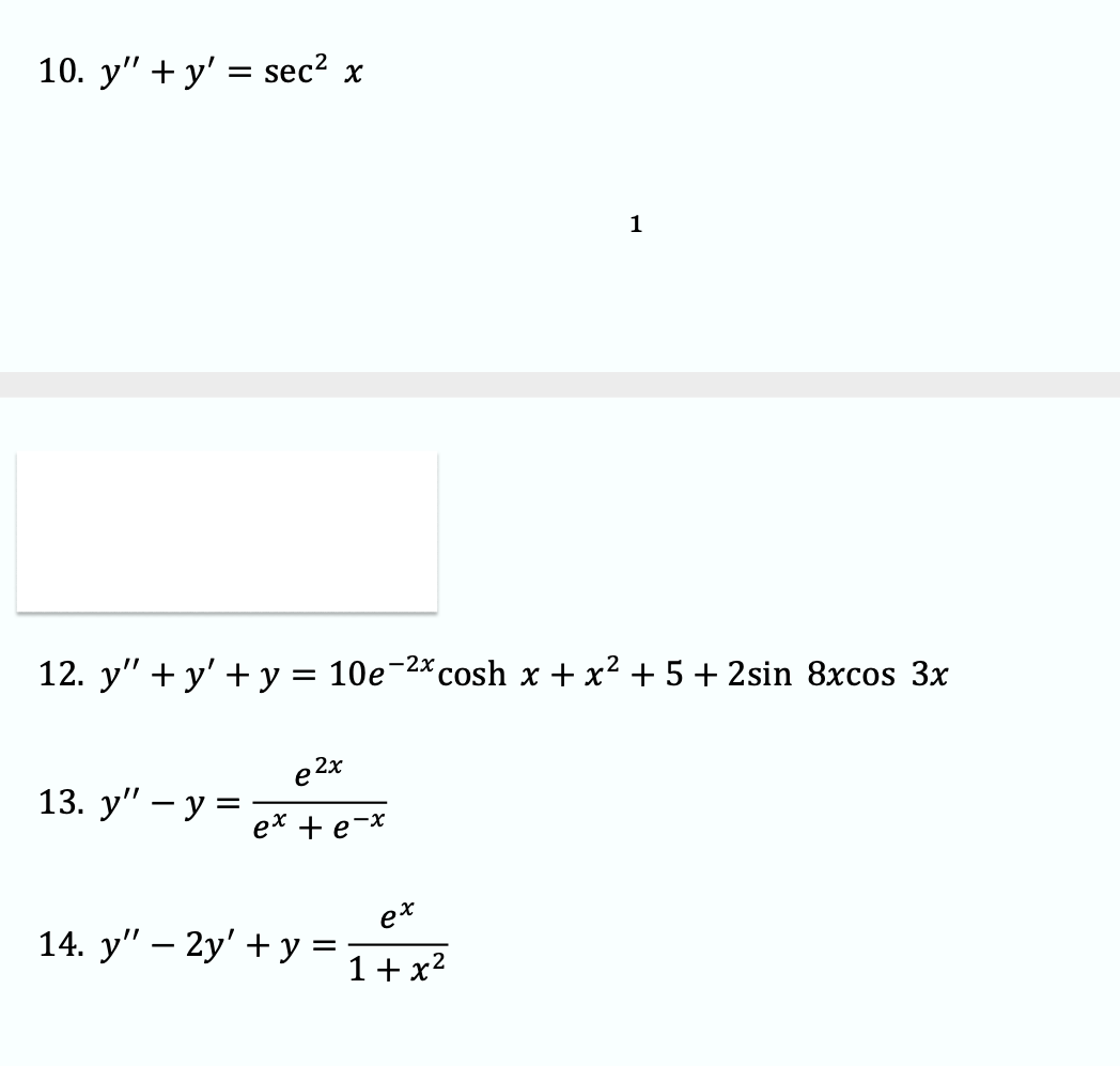 10. y+y = sec² x 1 12. y+y + y = 10e-²x cosh x + x² +5+2sin 8xcos 3x e2x 13. y - y = ex + e-x 14. y - 2y + y = = ex 1+x